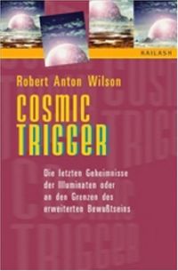 Cosmic Trigger: Die letzten Geheimnisse der Illuminaten oder an den Grenzen des erweiterten Bewutseins
