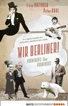 Wir Berliner!: Prominente ber Prominente. 33 x Bewunderung, Staunen, heimliche Liebe (German Edition)