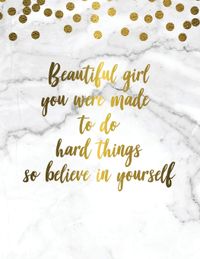 Beautiful Girl You Were Made to Do Hard Things So Believe in Yourself 2019 Planner: Marble Gold Weekly Planner 2019 - Weekly Views with To-Do Lists, ... with Vision Board, Notes and Much More.