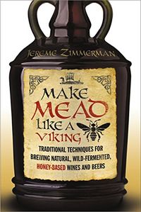 Make Mead Like a Viking: Traditional Techniques for Brewing Natural, Wild-Fermented, Honey-Based Wines and Beers (English Edition)