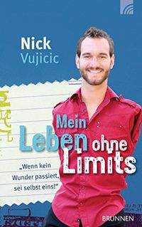 Mein Leben ohne Limits: "Wenn kein Wunder passiert, sei selbst eins!" (German Edition)