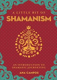 A Little Bit of Shamanism: An Introduction to Shamanic Journeying (Little Bit Series Book 16) (English Edition)