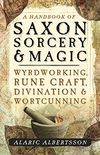 A Handbook of Saxon Sorcery & Magic: Wyrdworking, Rune Craft, Divination, and Wortcunning (English Edition)