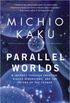 Parallel Worlds: A Journey Through Creation, Higher Dimensions, and the Future of the Cosmos 