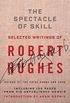 The Spectacle of Skill: Selected Writings of Robert Hughes (English Edition)