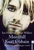 Mordfall Kurt Cobain: Was bisher verschwiegen wurde (German Edition)