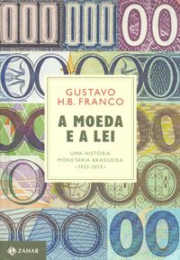 A Moeda e a Lei. Uma Histria Monetria Brasileira. 1933-2013 - Capa Dura