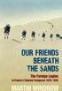 Our Friends Beneath the Sands: The Foreign Legion in France