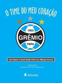 O time do meu corao: Grmio Foot-Ball Porto Alegrense