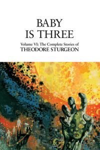 Baby Is Three: Volume VI: The Complete Stories of Theodore Sturgeon: 6