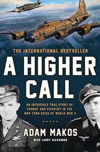 A Higher Call: An Incredible True Story of Combat and Chivalry in the War-Torn Skies of World War II (English Edition)