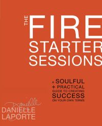 The Fire Starter Sessions: A Soulful + Practical Guide to Creating Success on Your Own Terms (English Edition)