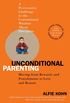 Unconditional Parenting: Moving from Rewards and Punishments to Love and Reason (English Edition)