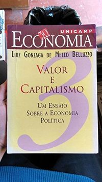 Valor E Capitalismo: Um Ensaio Sobre A Economia Politica (30 Anos De Economia--Unicamp) (Portuguese Edition)