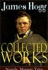 Collected Works of James Hogg: Novels, Scottish Mystery Tales & Fantasy Stories: Scottish Classics: The Private Memoirs and Confessions of a Justified ... Calendar and Other Tales (English Edition)