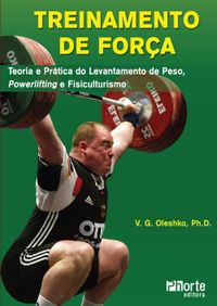 Treinamento de Fora. Teoria e Prtica do Levantamento de Peso, Powerlifting e Fisiculturismo