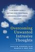 Overcoming Unwanted Intrusive Thoughts: A CBT-Based Guide to Getting Over Frightening, Obsessive, or Disturbing Thoughts (English Edition)