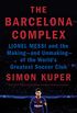 The Barcelona Complex: Lionel Messi and the Making--and Unmaking--of the World