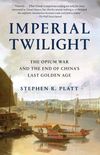 Imperial Twilight: The Opium War and the End of China