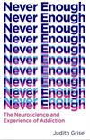 Never Enough: The Neuroscience and Experience of Addiction
