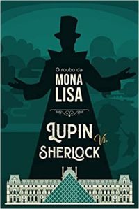 O Roubo da Mona Lisa: Arsne Lupin vs. Sherlock Holmes