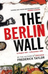 The Berlin Wall: 13 August 1961 - 9 November 1989 (English Edition)