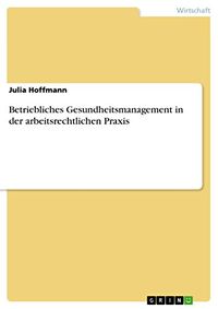 Betriebliches Gesundheitsmanagement in der arbeitsrechtlichen Praxis (German Edition)