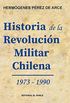 Historia de la Revolucin Militar Chilena 1973 - 1990: Historia de Chile 1973 - 1990 (Spanish Edition)