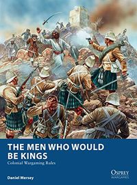 The Men Who Would Be Kings: Colonial Wargaming Rules (Osprey Wargames) (English Edition)