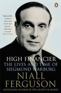 High Financier: The Lives and Time of Siegmund Warburg (English Edition)