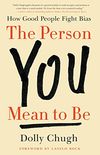 The Person You Mean to Be: How Good People Fight Bias (English Edition)