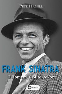 Frank Sinatra. O Homem, o Mito, a Voz