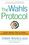 The Wahls Protocol: A Radical New Way to Treat All Chronic Autoimmune Conditions Using Paleo Princip Les