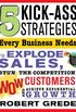 The 5 Kick-Ass Strategies Every Business Needs: To Explode Sales, Stun the Competition, Wow Customers and Achieve Exponential Growth (English Edition)