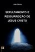 Sepultamento e Ressurreio de Jesus Cristo