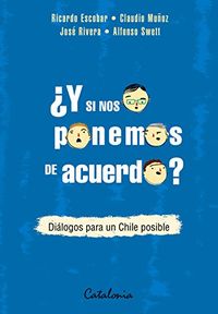 Y si nos ponemos de acuerdo? Dilogos para un Chile posible (Spanish Edition)