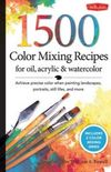 1500 Color Mixing Recipes for oil, acrylic & watercolor