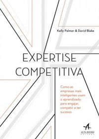 Expertise Competitiva - Como as Empresas Mais Inteligentes Usam o Aprendizado Para Engajar Competir e Ter Sucesso