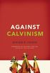 Against Calvinism: Rescuing God