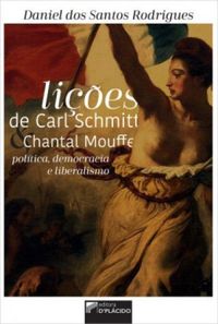 Lies de Carl Schmitt & Chantal Mouffe: poltica, democracia e liberalismo