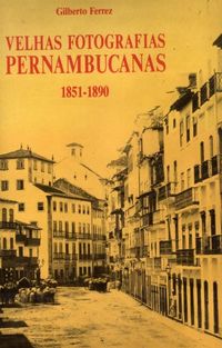 Velhas Fotografias Pernambucanas 1851 -1890
