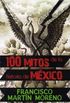 100 MITOS de la historia de  MXICO 