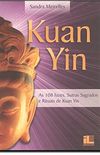 Kuan Yin. As 108 Luzes, Sutras Sagrados e Rituais de Kuan Yin