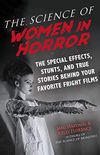 The Science of Women in Horror: The Special Effects, Stunts, and True Stories Behind Your Favorite Fright Films (English Edition)