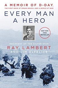 Every Man a Hero: A Memoir of D-Day, the First Wave at Omaha Beach, and a World at War (English Edition)