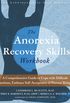 The Anorexia Recovery Skills Workbook: A Comprehensive Guide to Cope with Difficult Emotions, Build Self-Esteem, and Prevent Relapse