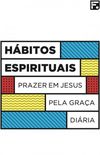 Hbitos espirituais: prazer em Jesus pela graa diria (e-book)