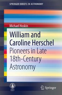 William and Caroline Herschel: Pioneers in Late 18th-Century Astronomy (SpringerBriefs in Astronomy) (English Edition)