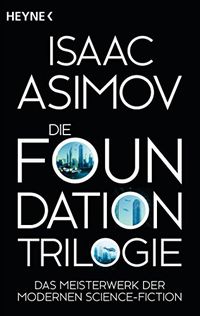 Die Foundation-Trilogie: Foundation / Foundation und Imperium / Zweite Foundation (Roboter und Foundation  der Zyklus 11) (German Edition)