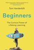 Beginners: The Curious Power of Lifelong Learning (English Edition)